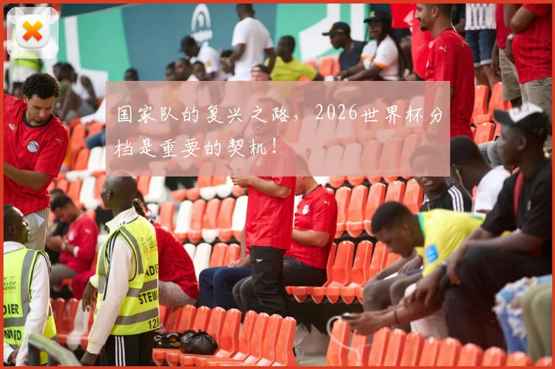 国家队的复兴之路，2026世界杯分档是重要的契机！