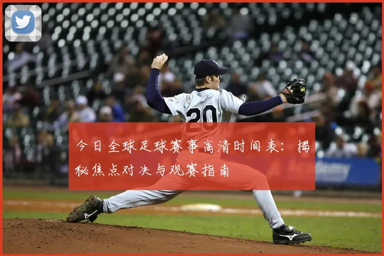 今日全球足球赛事高清时间表:揭秘焦点对决与观赛指南